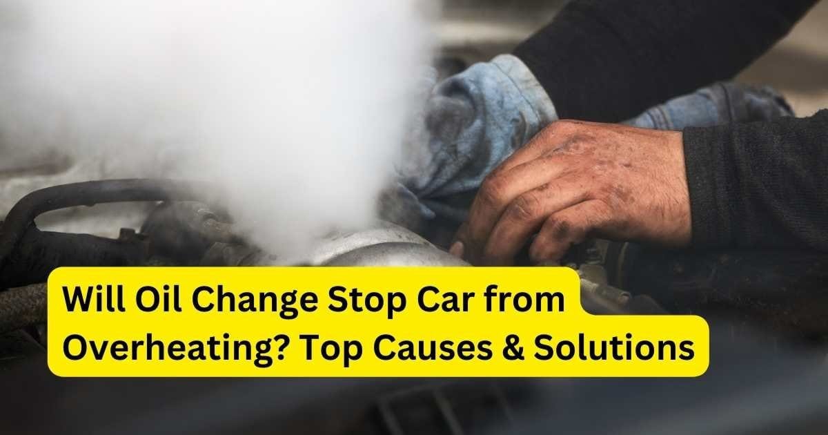 Will Oil Change Stop Car from Overheating?