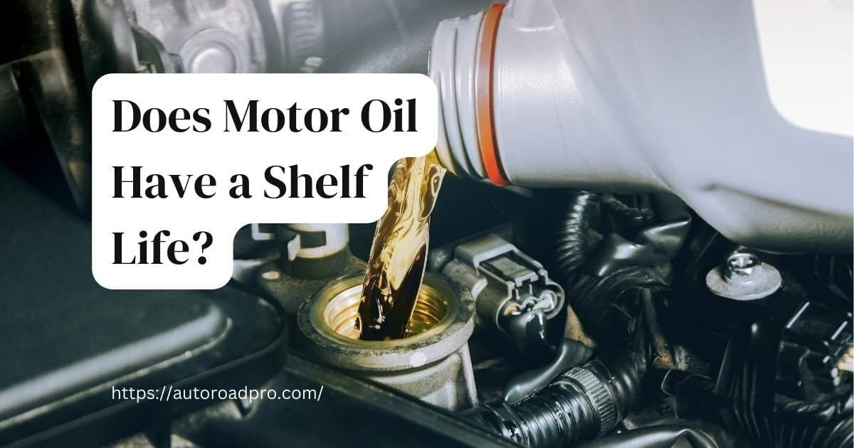 Does Motor Oil Have a Shelf Life?