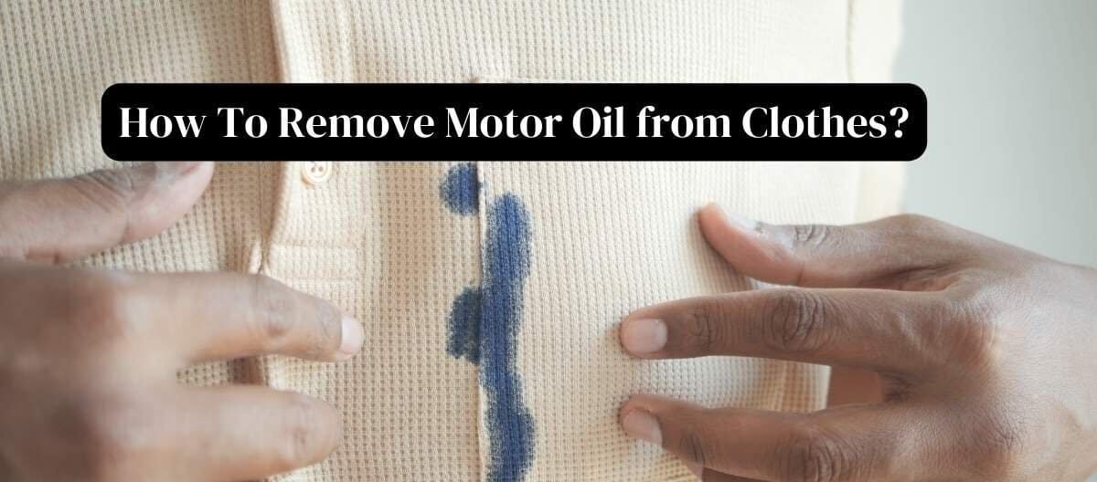 How To Remove Motor Oil from Clothes?