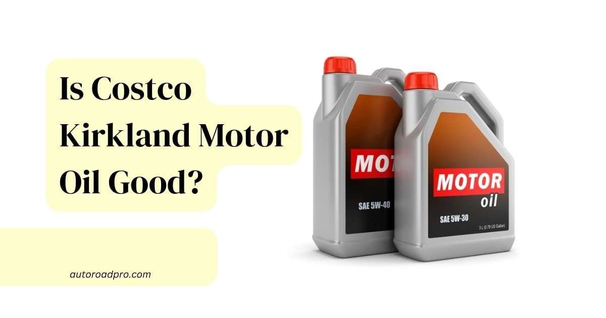 Is Costco Kirkland Signature Motor Oil Good?