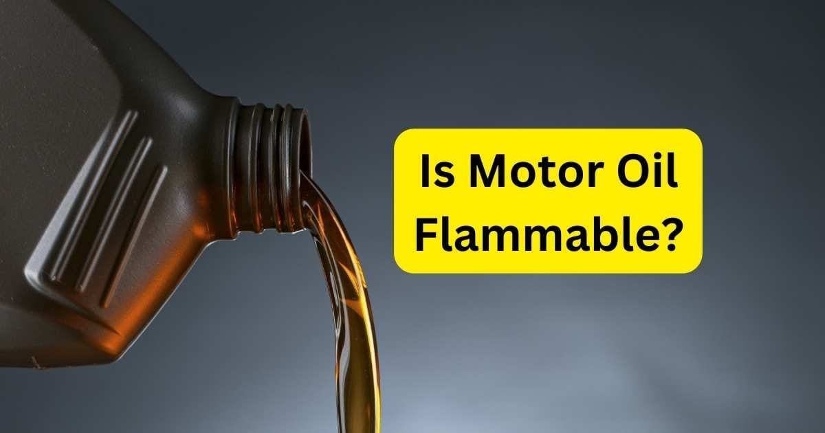 Is Motor Oil Flammable? No, Learn Why