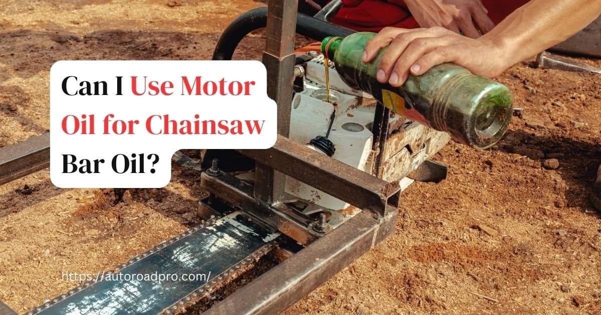 Can I Use Motor Oil for Chainsaw Bar Oil?