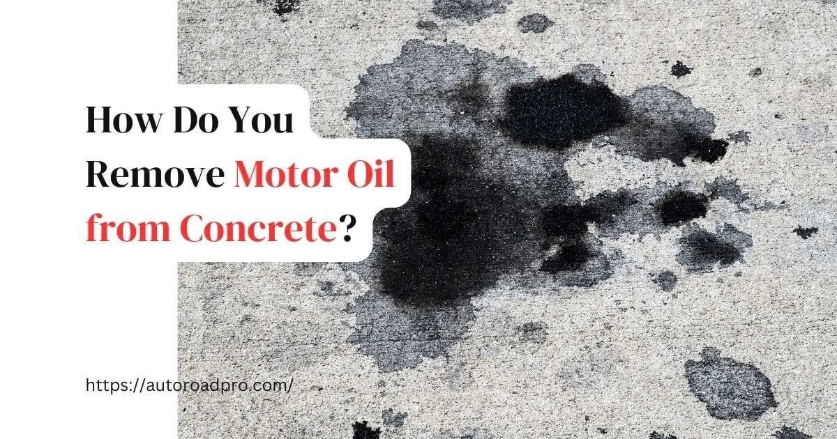 How Do You Remove Motor Oil from Concrete?